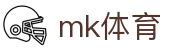 MK体育 (mksports)官方网站 - 官方入口 mk.com